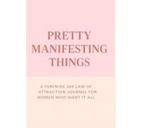 Pretty Manifesting Things: A Feminine 369 Law of Attraction Journal for Women Who Want It All
