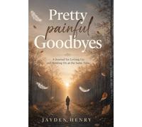 Pretty painful Goodbyes: A Journal for Letting Go and Holding On at the Same Time