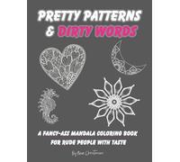 Pretty Patterns And Dirty Words: A Fancy-Ass Mandala Coloring Book for Rude People with Taste