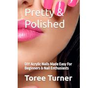 Pretty & Polished: DIY Acrylic Nails Made Easy For Beginners & Nail Enthusiasts