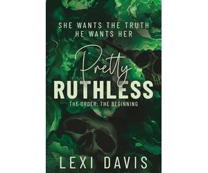 Pretty Ruthless. The Order. The Beginning: A Southern Gothic Dark Academia Secret Society Romance
