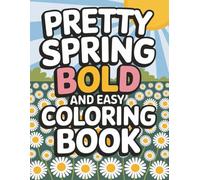 Pretty Spring Coloring Book: An Easy Adult Coloring Book featuring Simple Spring Flowers, Garden Scenes, and Beautiful Floral Designs for Stress Relief and Relaxation