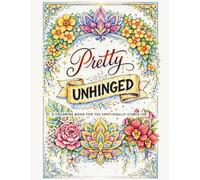 Pretty Unhinged: A Coloring Book for the Emotionally Stable-ish: A Funny Adult Coloring Book for Stress Relief, Anxiety, & Self-Care with Sarcastic ... to Help You Relax, Unwind & Calm Overthinking