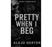 Pretty When I Beg: A Dark Seductive Story Of Obsession And Desire...