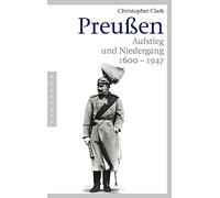 Preußen: Aufstieg und Niedergang. 1600-1947
