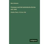 Preussen und die katholische Kirche seit 1640: Fünfter Theil: 1775 bis 1786