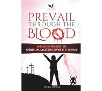 Prevail Through the Blood: 60 Days of Prayers for Spiritual Mastery Over the Enemy