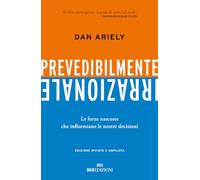 Prevedibilmente irrazionale. Le forze nascoste che influenzano le nostre decisioni