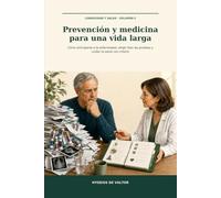 Prevención y medicina para una vida larga: Cómo anticiparse a la enfermedad, elegir bien las pruebas y cuidar la salud con criterio