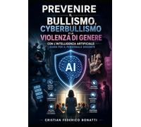 Prevenire il Bullismo, Cyberbullismo e la Violenza di Genere con l’Intelligenza Artificiale: Guida per il Personale Docente