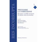 Prevenire la corruzione. Questioni e modelli emergenti tra diritto, etica ed economia