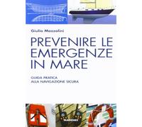 Prevenire le emergenze in mare. Guida pratica alla navigazione sicura
