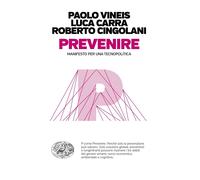 Prevenire. Manifesto per una tecnopolitica - Vineis Paolo, Carra Luca, Cin...