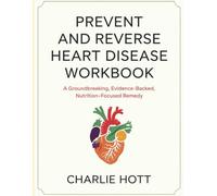 Prevent And Reverse Heart Disease Workbook: A groundbreaking, evidence-backed, nutrition-focused remedy
