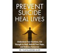 Prevent suicide-Heal lives: Understand Your Emotions, Get Strength to Heal, Rebuild Your Hope, and Embrace Tomorrow