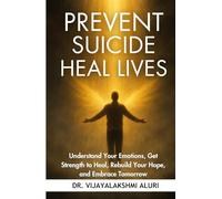 Prevent suicide-Heal lives: Understand Your Emotions, Get Strength to Heal, Rebuild Your Hope, and Embrace Tomorrow