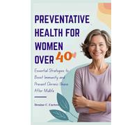 PREVENTATIVE HEALTH FOR WOMEN OVER 40: Essential Strategies to Boost Immunity and Prevent Chronic Illness After Midlife