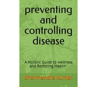 preventing and controlling disease: A Holistic Guide to wellness and Restoring Health"