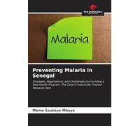 Preventing Malaria in Senegal: Strategies, Negotiations, and Challenges Surrounding a New Health Program: The Case of Insecticide-Treated Mosquito Nets