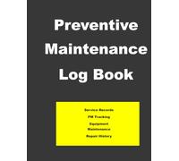 Preventive Maintenance Log Book: Equipment Service Records, PM Tracking, Maintenance Schedule and Repair History Log