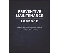 Preventive Maintenance Logbook: Equipment Maintenance Record Book for Scheduled Service, Inspections and Repairs - Maintenance Tracker for Facilities, Industrial Equipment and Technical Operations