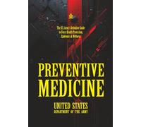 Preventive Medicine: [Annotated] The U.S. Army’s Definitive Guide to Force Health Protection, Epidemics & Wellness