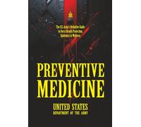 Preventive Medicine: [Annotated] The U.S. Army’s Definitive Guide to Force Health Protection, Epidemics & Wellness