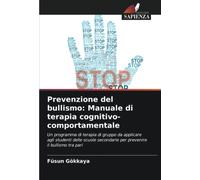 Prevenzione del bullismo: Manuale di terapia cognitivo-comportamentale: Un programma di terapia di gruppo da applicare agli studenti delle scuole secondarie per prevenire il bullismo tra pari