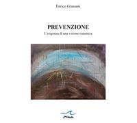 Prevenzione. L'esigenza di una visione sistemica - Grassani Enrico