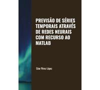 PREVISÃO DE SÉRIES TEMPORAIS ATRAVÉS DE REDES NEURAIS COM RECURSO AO MATLAB