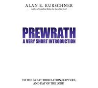 Prewrath: A Very Short Introduction to the Great Tribulation - Kurschner Alan E.