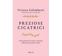 Preziose cicatrici. Il mio percorso di ricerca e speranza nella lotta al t...