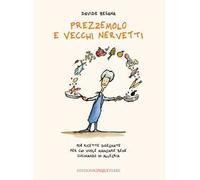 Prezzemolo e vecchi nervetti. 108 ricette disegnate per chi vuole mangiare bene cucinando in allegria. Ediz. illustrata