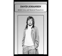 Pri Tefe DAVID JOHANSEN Rebel, Icon, and Musical Chameleon (Tascabile)