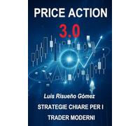 PRICE ACTION 3.0: STRATEGIE CHIARE PER I TRADER MODERNI