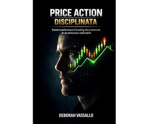 Price Action Disciplinata: Come trasformare il trading discrezionale in un processo replicabile