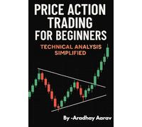 Price Action Trading for Beginners | Technical Analysis Simplified|: Learn to Trade Without Indicators Using Clean Charts and Smart Strategies |“A ... |Mindset | Psychology and a lot more!|