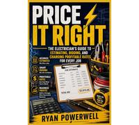 Price It Right: The Electrician's Guide to Estimating, Bidding, and Charging Profitable Rates for Every Job