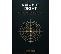 Price It Right: The Solopreneur's Complete System for Packaging Your Services, Setting Confident Rates, and Getting Premium Clients Without Competing on Price: 5