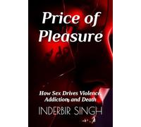 Price of Pleasure: How Sex Drives Violence, Addiction, and Death