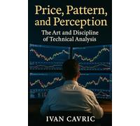 Price, Pattern, and Perception: The Art and Discipline of Technical Analysis