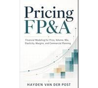 Pricing FP&A: Financial Modeling for Price, Volume, Mix, Elasticity, Margins, and Commercial Planning