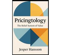 Pricingtology: The Psychology and Philosophy of Value, Belief, and Profit