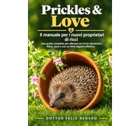 Prickle & Love: Il manuale per i nuovi proprietari di ricci