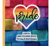 PRIDE: An LGBTQ+ Mini Coloring Book | 75 Inspiring & Affirming Designs to Celebrate Love & Identity: A Fun, Inclusive, and Empowering LGBTQ+ Coloring Book for Adults | 6x6 Mini Book