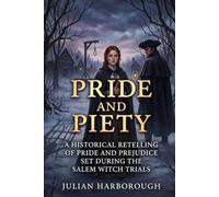 PRIDE AND PIETY: A HISTORICAL RETELLING OF PRIDE AND PREJUDICE SET DURING THE SALEM WITCH TRIALS