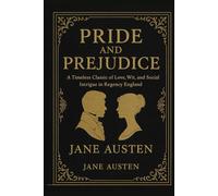Pride and Prejudice: A Timeless Classic of Love, Wit, and Social Intrigue in Regency England
