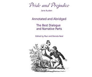 Pride and Prejudice - Annotated and Abridged - The Best Dialogue and Narrative Parts: Edited by Paul and Brenda Neal