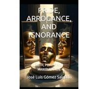 PRIDE, ARROGANCE, AND IGNORANCE: FAITH, POWER AND MANIPULATION