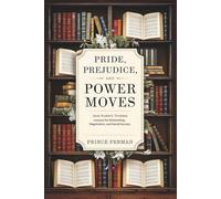 Pride, Prejudice, and Power Moves: Jane Austen’s Timeless Lessons for Networking, Negotiation, and Social Success